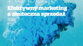 Ukazał się raport „Efektywny marketing a skuteczna sprzedaż”