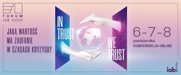 Forum IAB 2020: In Trust We Trust. Jaką wartość ma zaufanie w czasach kryzysu? BIZNES, Media i PR - Czternasta edycja Forum IAB upłynie pod hasłem In Trust We Trust. Jaką wartość ma zaufanie w czasach kryzysu?